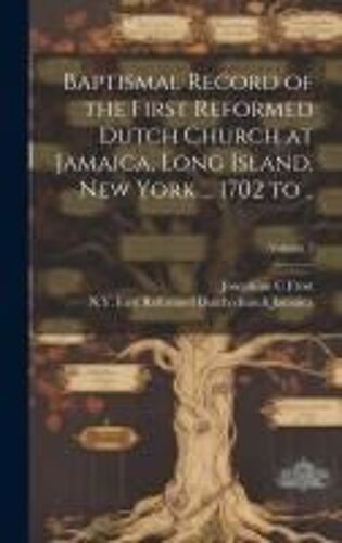 Baptismal Record Of The First Reformed Dutch Church At Jamaica, Long Island, New York ... 1702 To ..; Volume 2
