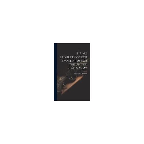 Firing Regulations For Small Arms For The United States Army
