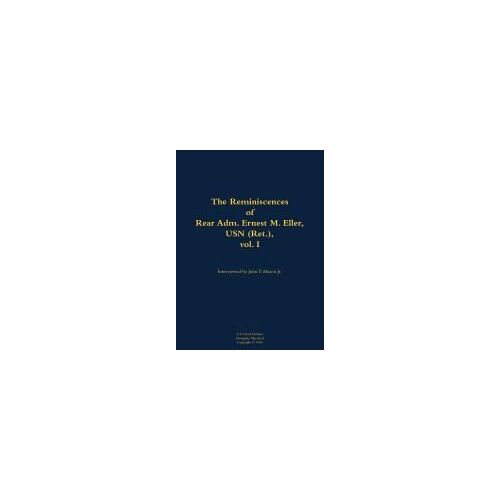 The Reminiscences Of Rear Adm. Ernest M. Eller, Usn (Ret.), Vol. 1