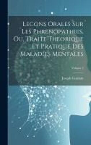 Lecons Orales Sur Les Phrenopathies, Ou, Traite Theorique Et Pratique Des Maladies Mentales; Volume 2