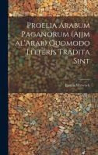 Proelia Arabum Paganorum (Ajjm Al'arab) Quomodo Litteris Tradita Sint