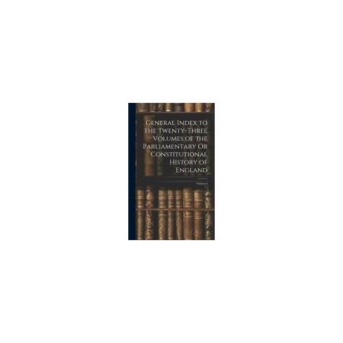 General Index To The Twenty-Three Volumes Of The Parliamentary Or Constitutional History Of England; Volume 6