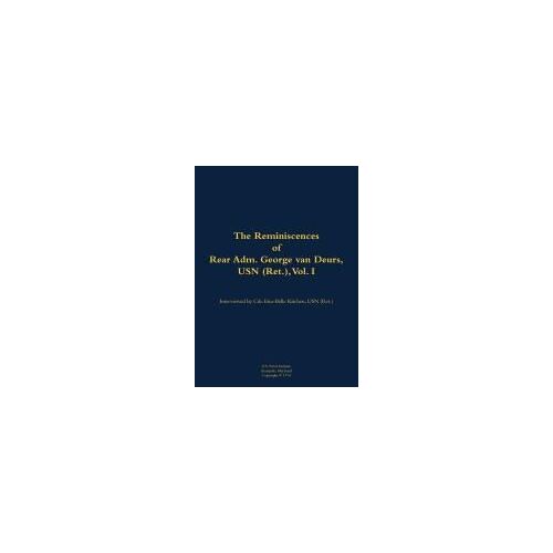 The Reminiscences Of Rear Adm. George Van Deurs, Usn (Ret.), Vol. I