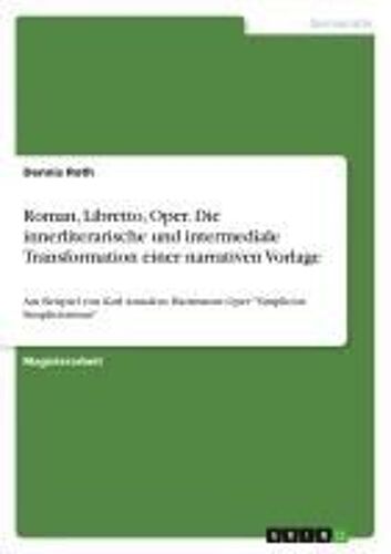 Roman, Libretto, Oper. Die Innerliterarische Und Intermediale Transformation Einer Narrativen Vorlage