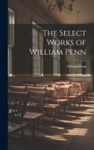 The Select Works Of William Penn