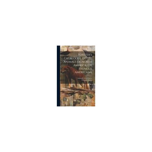 Forster's Catalogue Of The Animals Of North America, Or Faunula Americana