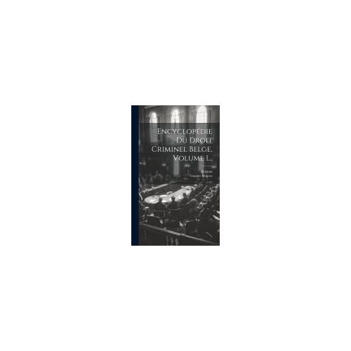Encyclopédie Du Droit Criminel Belge, Volume 1...