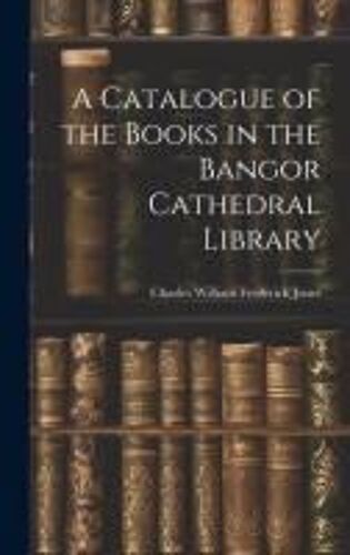 A Catalogue Of The Books In The Bangor Cathedral Library