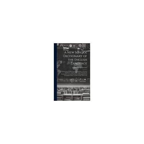 A New School Dictionary Of The English Language: Embracing A Carefully Prepared Vocabulary Of Words In Popular Use, Together With Tables Exhibiting Th