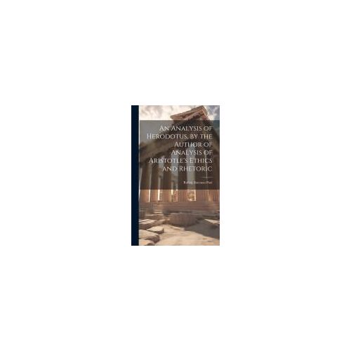 An Analysis Of Herodotus, By The Author Of Analysis Of Aristotle's Ethics And Rhetoric