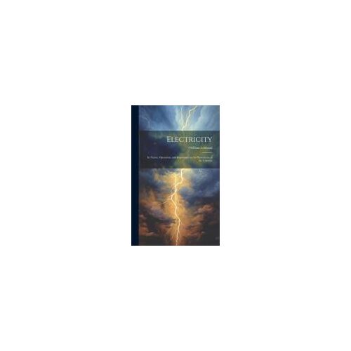 Electricity: Its Nature, Operation, And Importance In The Phenomena Of The Universe