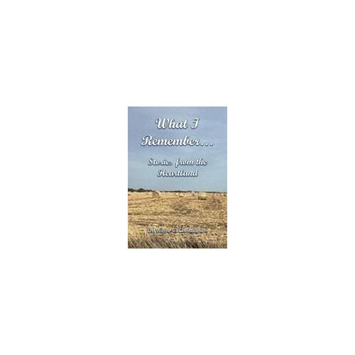What I Remember... Stories From The Heartland