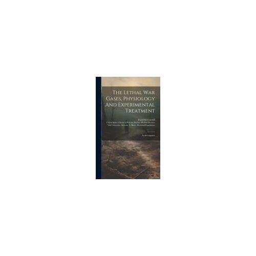 The Lethal War Gases, Physiology And Experimental Treatment: An Investigation