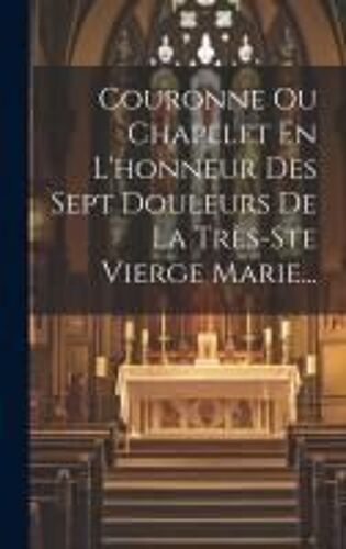 Couronne Ou Chapelet En L'honneur Des Sept Douleurs De La Très-Ste Vierge Marie...