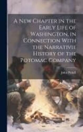 A New Chapter In The Early Life Of Washington, In Connection With The Narrativie History Of The Potomac Company
