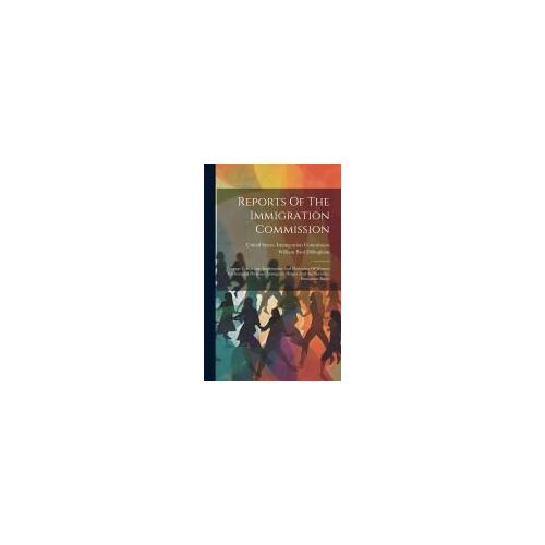 Reports Of The Immigration Commission: Steerage Conditions, Importation And Harboring Of Women For Immoral Purposes, Immigrant Homes And Aid Societies