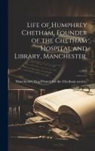 Life Of Humphrey Chetham, Founder Of The Chetham Hospital And Library, Manchester.; V.50: 2