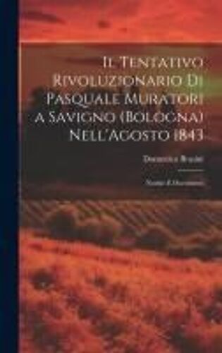 Il Tentativo Rivoluzionario Di Pasquale Muratori A Savigno (Bologna) Nell'agosto 1843: Notizie E Documenti