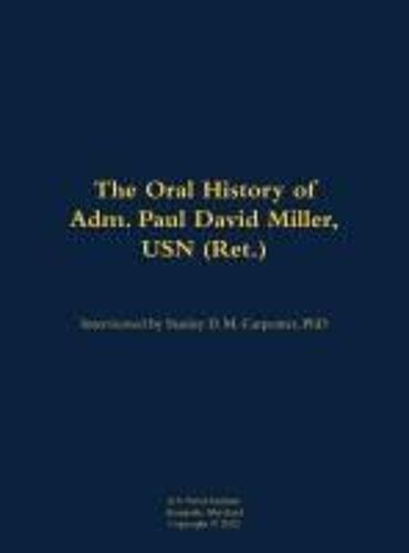 The Oral History Of Adm. Paul David Miller, Usn (Ret.)
