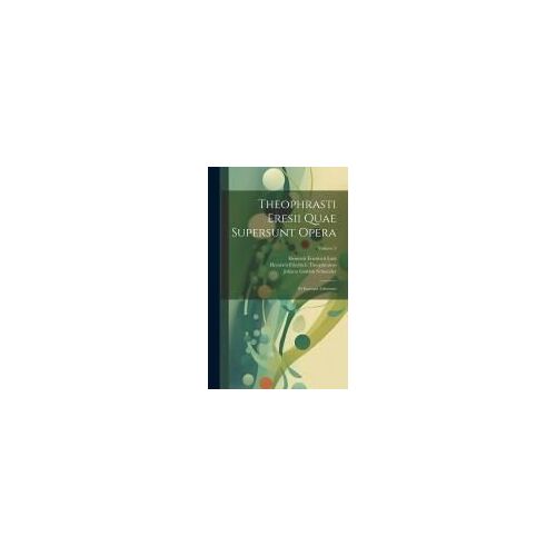 Theophrasti Eresii Quae Supersunt Opera: Et Excerpta Librorum; Volume 2