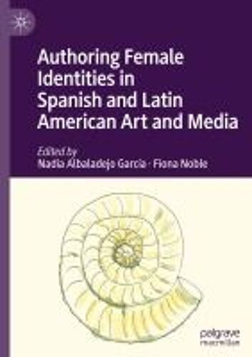 Authoring Female Identities In Spanish And Latin American Art And Media