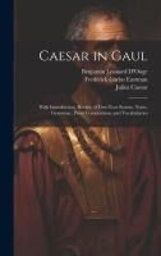 Caesar In Gaul: With Introduction, Review Of First-Year Syntax, Notes, Grammar, Prose Composition, And Vocabularies