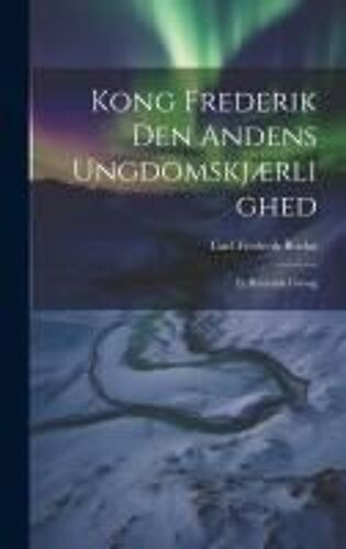 Kong Frederik Den Andens Ungdomskjærlighed: Et Historisk Forsøg