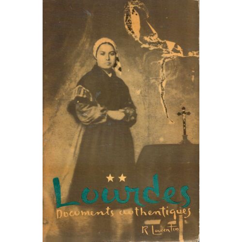 Lourdes Documents Authentiques - Tome 2 - Dix-Septième Apparition - Gnoses, Faux Miracles, Fausses Visions, La Grotte Interdite 4 Avril 14 Juin 1858