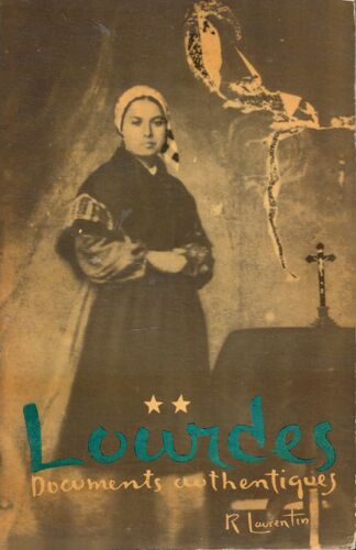 Lourdes Documents Authentiques - Tome 2 - Dix-Septième Apparition - Gnoses, Faux Miracles, Fausses Visions, La Grotte Interdite 4 Avril 14 Juin 1858