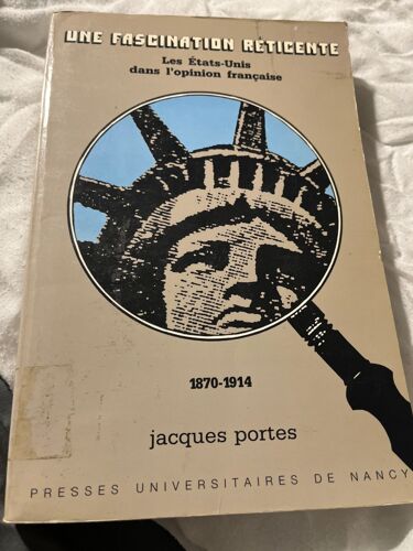 La Thèse De Jacques Portes Sur La Fascination Réticente : Les Etats-Unis Dans L’Opinion Française , Pressées Universitaires De Nancy , 1990