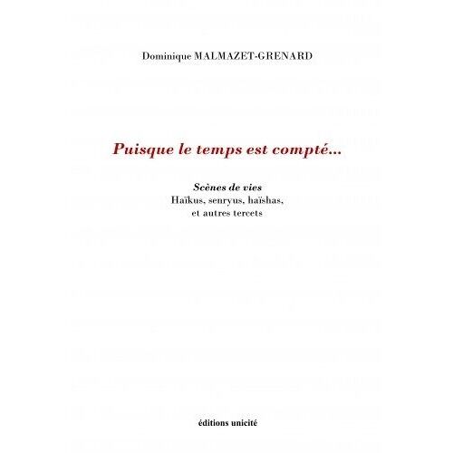 Puisque Le Temps Est Compté... - Scènes De Vies Haïkus, Senryus, Haïshas, Et Autres Tercets