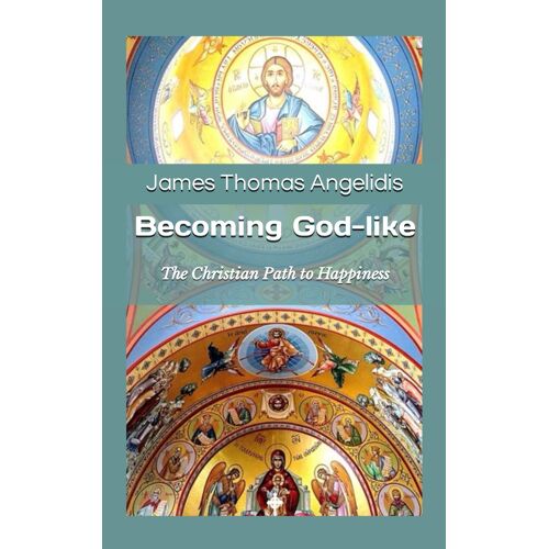 Becoming God-Like: The Christian Path To Happiness
