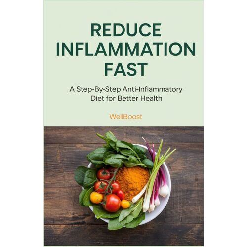 Reduce Inflammation Fast: A Step-By-Step Anti-Inflammatory Diet For Better Health