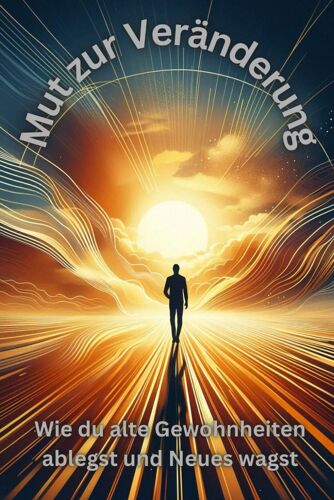Mut Zur Veränderung: Wie Du Alte Gewohnheiten Ablegst Und Neues Wagst