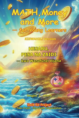 Math,Money And More For Young Learners. Kiswahili Version: Hesabu, Pesa Na Zaidi Kwa Wanafunzi Vijana