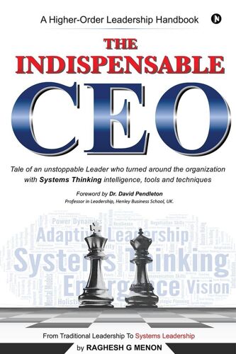 The Indispensable Ceo: Tale Of An Unstoppable Leader Who Turned Around The Organization With Systems Thinking Intelligence, Tools And Techniques