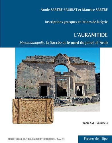 Inscriptions Grecques Et Latines De La Syrie - L?Auranitide - Tome 16, Volume 3 : Maximianopolis, La Saccée Et Le Nord Du Jebel Al-'arab