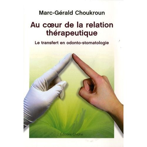 Au Coeur De La Relation Thérapeutique - Le Transfert En Odonto-Stomatologie