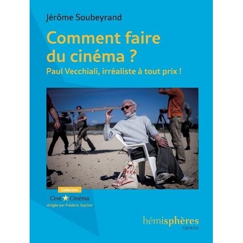 Comment Faire Du Cinéma ? - Paul Vecchiali, Irréaliste À Tout Prix !