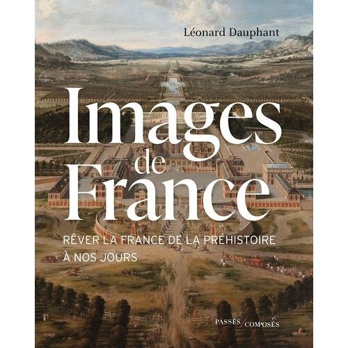 Images De France - Rêver La France De La Préhistoire À Nos Jours