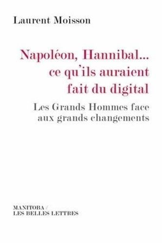 Napoléon, Hannibal - Ce Qu'ils Auraient Fait Du Digital - Les Grands Hommes Face Aux Grands Changements