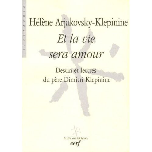 Et La Vie Sera Amour - Destin Et Lettres Du Père Dimitri Klepinine