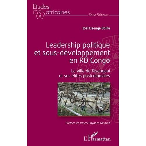 Leadership Politique Et Sous-Développement En Rd Congo - La Ville De Kisangani Et Ses Élites Postcoloniales