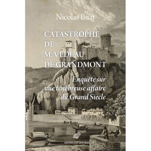 Catastrophe De M. Vedeau De Grandmont - Enquête Sur Une Ténébreuse Affaire Du Grand Siècle