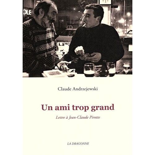 Un Ami Trop Grand - Lettre À Jean-Claude Pirotte