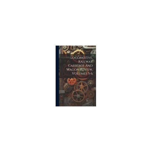 Locomotive, Railway Carriage And Wagon Review, Volumes 5-6