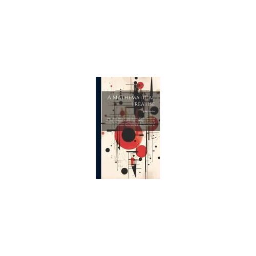 A Mathematical Treatise: Containing A System Of Conic-Sections; With The Doctrine Of Fluxions And Fluents, Applied To Various Subjects; Viz. To