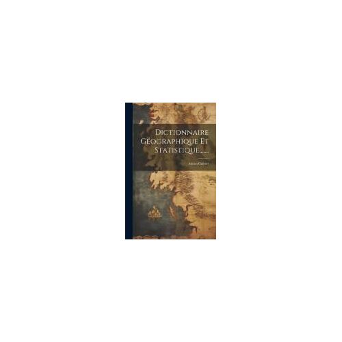 Dictionnaire Géographique Et Statistique, ......