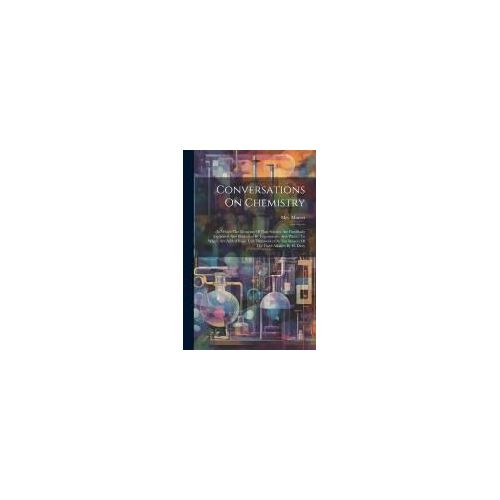 Conversations On Chemistry: In Which The Elements Of That Science Are Familiarly Explained And Illustrated By Experiments And Plates: To Which Are