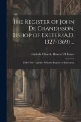 The Register Of John De Grandisson, Bishop Of Exeter,(A.D. 1327-1369) ...: 1360-1369, Together With The Register Of Institutions